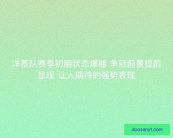 洋基队赛季初期状态爆棚 争冠前景提前显现 让人期待的强势表现