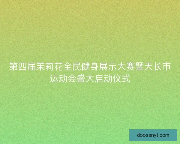第四届茉莉花全民健身展示大赛暨天长市运动会盛大启动仪式